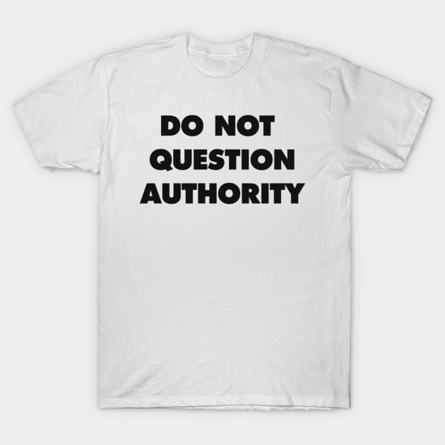 DO NOT QUESTION AUTHORITY T-Shirt by issaeleanor